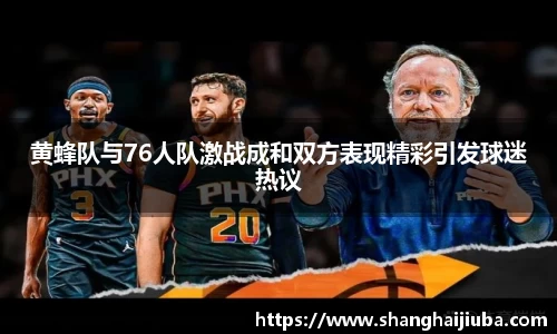 黄蜂队与76人队激战成和双方表现精彩引发球迷热议