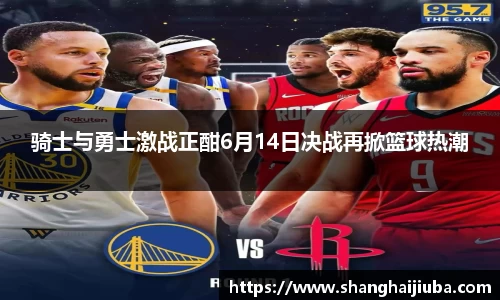 骑士与勇士激战正酣6月14日决战再掀篮球热潮