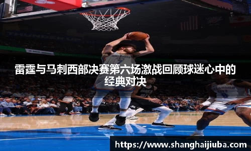 雷霆与马刺西部决赛第六场激战回顾球迷心中的经典对决